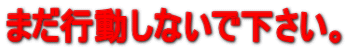 �܂��s�����Ȃ��ŉ������B